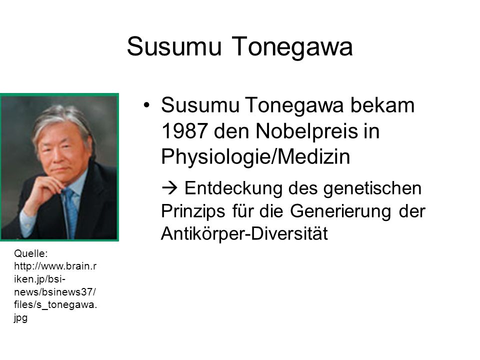 Susumu Tonegawa Susumu Tonegawa bekam 1987 den Nobelpreis in Physiologie/Medizin.