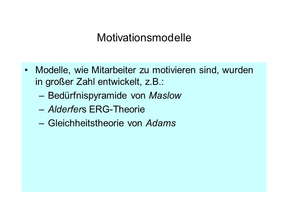 Motivationsmodelle Modelle, wie Mitarbeiter zu motivieren sind, wurden in großer Zahl entwickelt, z.B.: