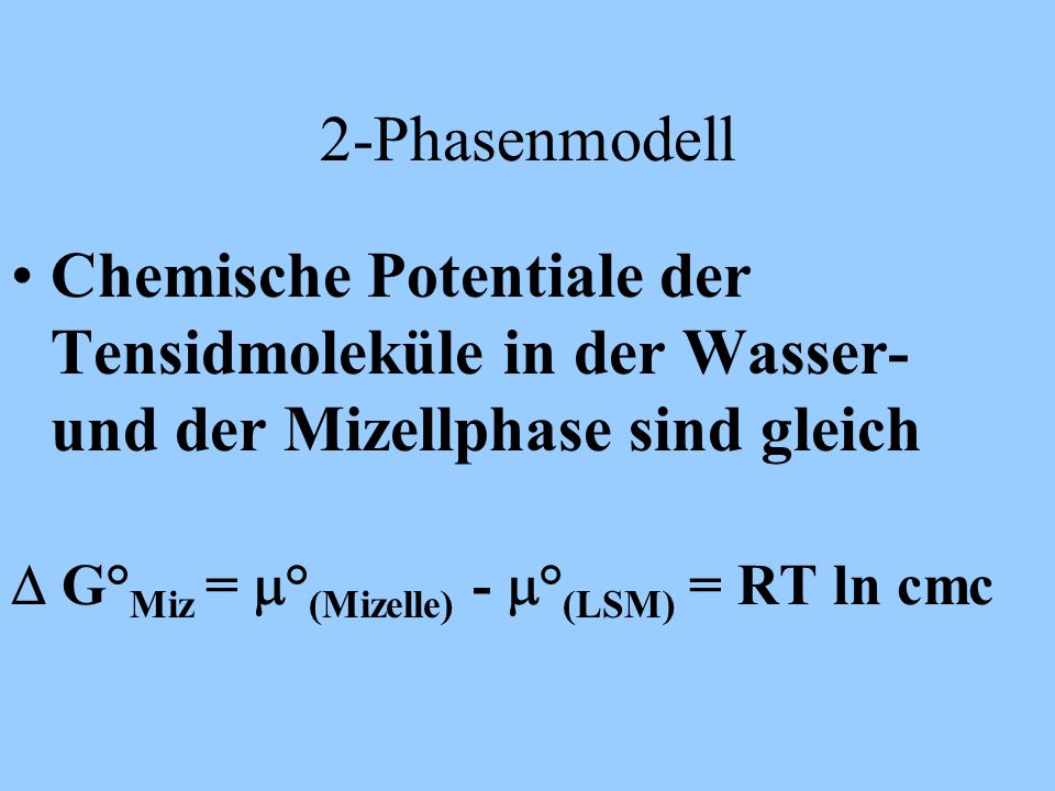 2-Phasenmodell Chemische Potentiale der Tensidmoleküle in der Wasser- und der Mizellphase sind gleich.