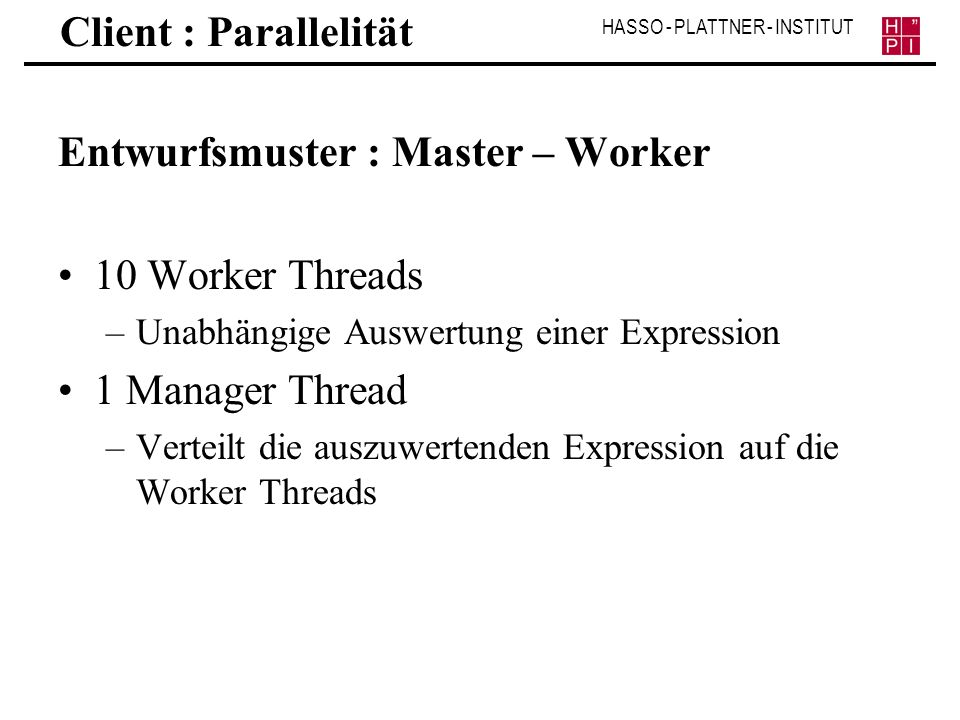 Entwurfsmuster : Master – Worker 10 Worker Threads 1 Manager Thread
