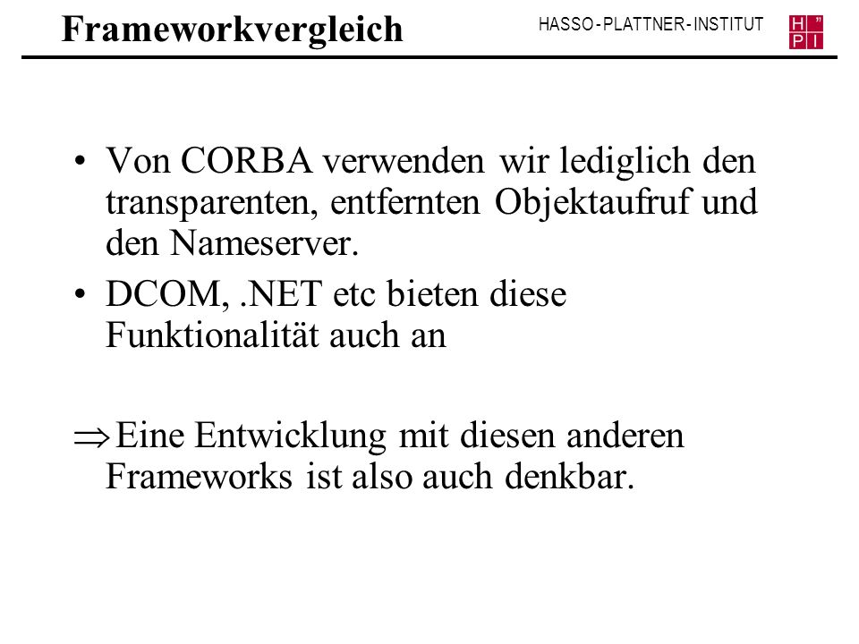Frameworkvergleich Von CORBA verwenden wir lediglich den transparenten, entfernten Objektaufruf und den Nameserver.