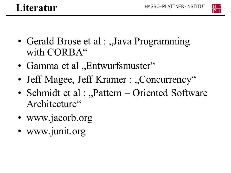 Literatur Gerald Brose et al : „Java Programming with CORBA Gamma et al „Entwurfsmuster Jeff Magee, Jeff Kramer : „Concurrency