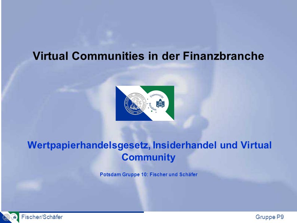 Virtual Communities in der Finanzbranche Wertpapierhandelsgesetz, Insiderhandel und Virtual Community Potsdam Gruppe 10: Fischer und Schäfer