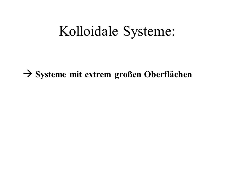 Kolloidale Systeme:  Systeme mit extrem großen Oberflächen