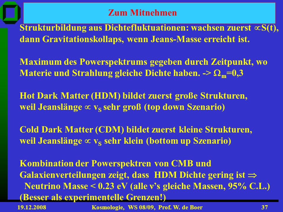 Zum Mitnehmen Strukturbildung aus Dichtefluktuationen: wachsen zuerst S(t), dann Gravitationskollaps, wenn Jeans-Masse erreicht ist.
