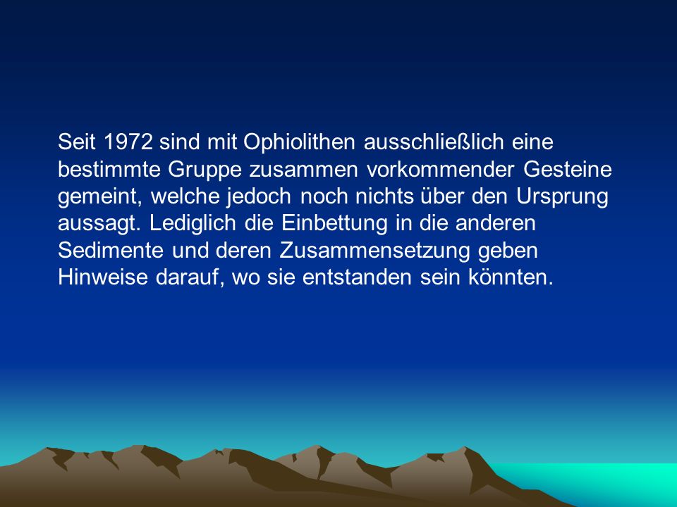 Seit 1972 sind mit Ophiolithen ausschließlich eine bestimmte Gruppe zusammen vorkommender Gesteine gemeint, welche jedoch noch nichts über den Ursprung aussagt.