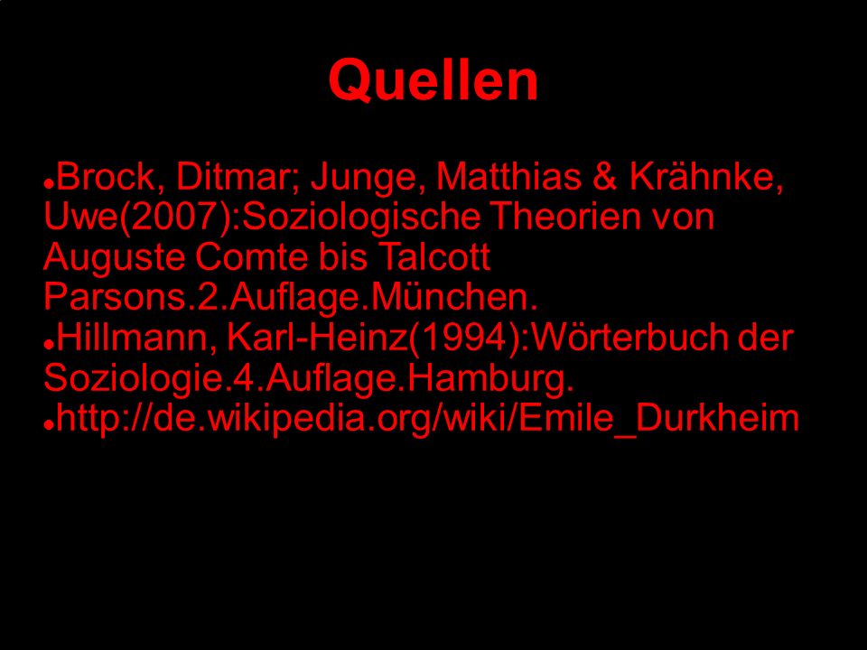 Quellen Brock, Ditmar; Junge, Matthias & Krähnke, Uwe(2007):Soziologische Theorien von Auguste Comte bis Talcott Parsons.2.Auflage.München.