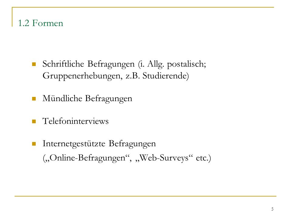 1.2 Formen Schriftliche Befragungen (i. Allg. postalisch; Gruppenerhebungen, z.B. Studierende) Mündliche Befragungen.