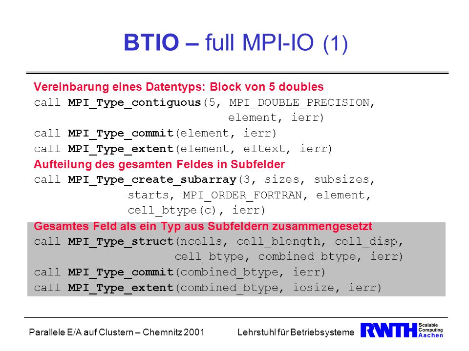BTIO – full MPI-IO (1) Vereinbarung eines Datentyps: Block von 5 doubles. call MPI_Type_contiguous(5, MPI_DOUBLE_PRECISION,