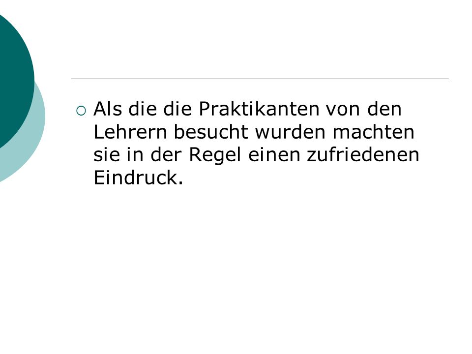 Als die die Praktikanten von den Lehrern besucht wurden machten sie in der Regel einen zufriedenen Eindruck.