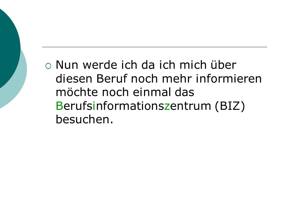 Nun werde ich da ich mich über diesen Beruf noch mehr informieren möchte noch einmal das Berufsinformationszentrum (BIZ) besuchen.