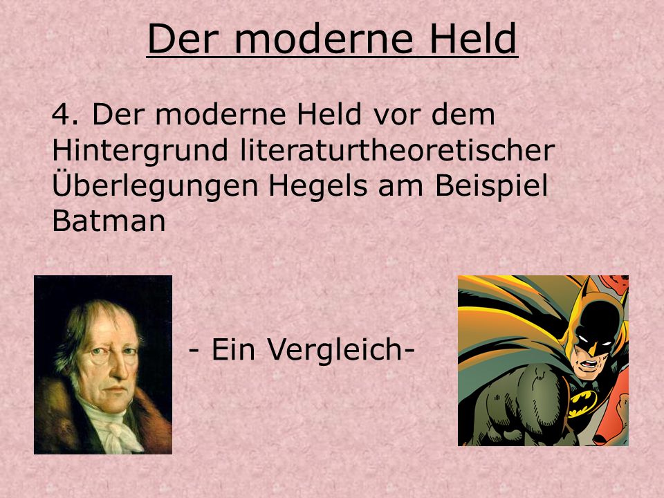 Der moderne Held 4. Der moderne Held vor dem Hintergrund literaturtheoretischer Überlegungen Hegels am Beispiel Batman.