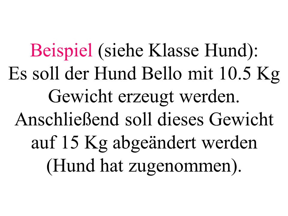 Beispiel (siehe Klasse Hund): Es soll der Hund Bello mit 10