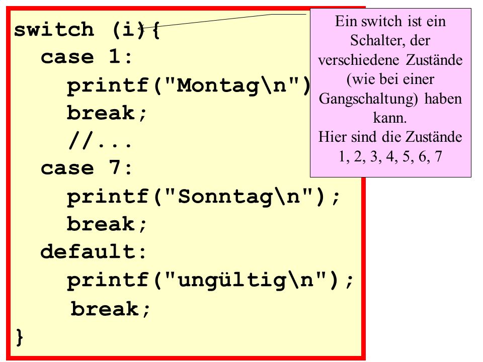switch (i){ case 1: printf( Montag\n ); break; //