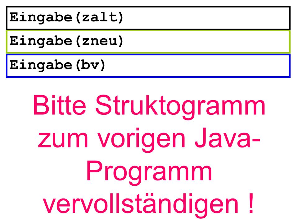Bitte Struktogramm zum vorigen Java-Programm vervollständigen !