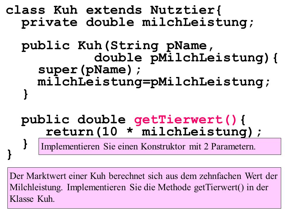 class Kuh extends Nutztier{ private double milchLeistung;