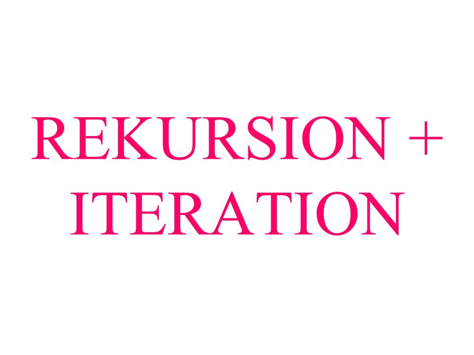 REKURSION + ITERATION