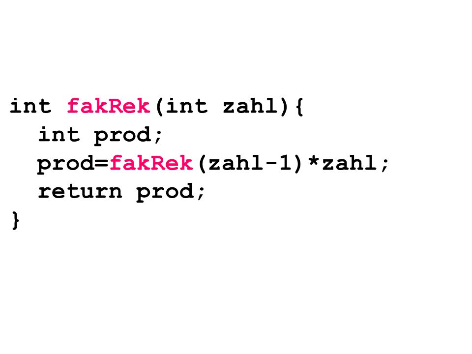 int fakRek(int zahl){ int prod; prod=fakRek(zahl-1)