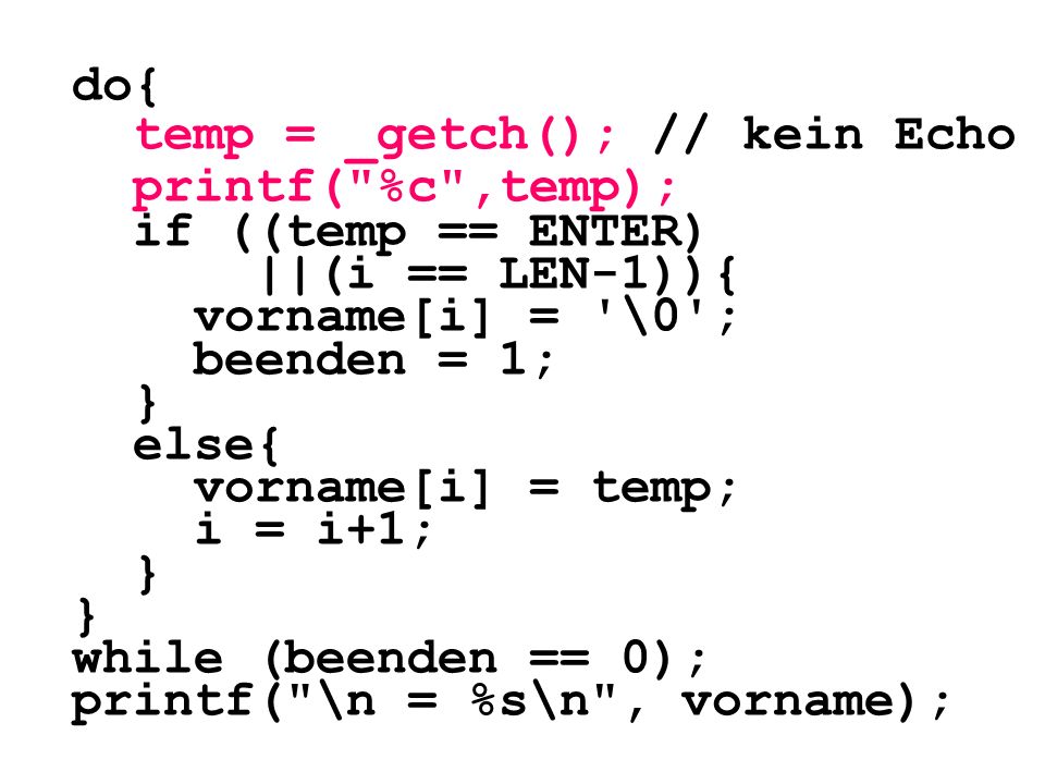 do{ temp = _getch(); // kein Echo. printf( %c ,temp); if ((temp == ENTER) ||(i == LEN-1)){ vorname[i] = \0 ;