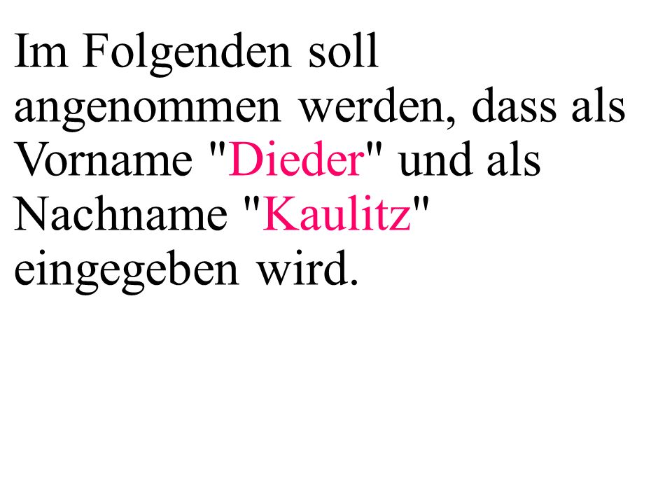 Im Folgenden soll angenommen werden, dass als Vorname Dieder und als Nachname Kaulitz eingegeben wird.