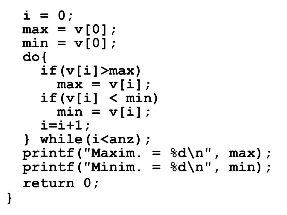 i = 0; max = v[0]; min = v[0]; do{ if(v[i]>max) max = v[i]; if(v[i] < min) min = v[i]; i=i+1;