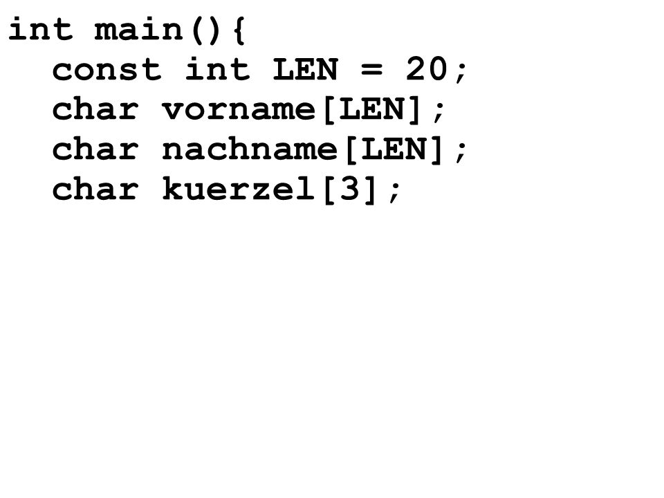 int main(){ const int LEN = 20; char vorname[LEN]; char nachname[LEN]; char kuerzel[3];