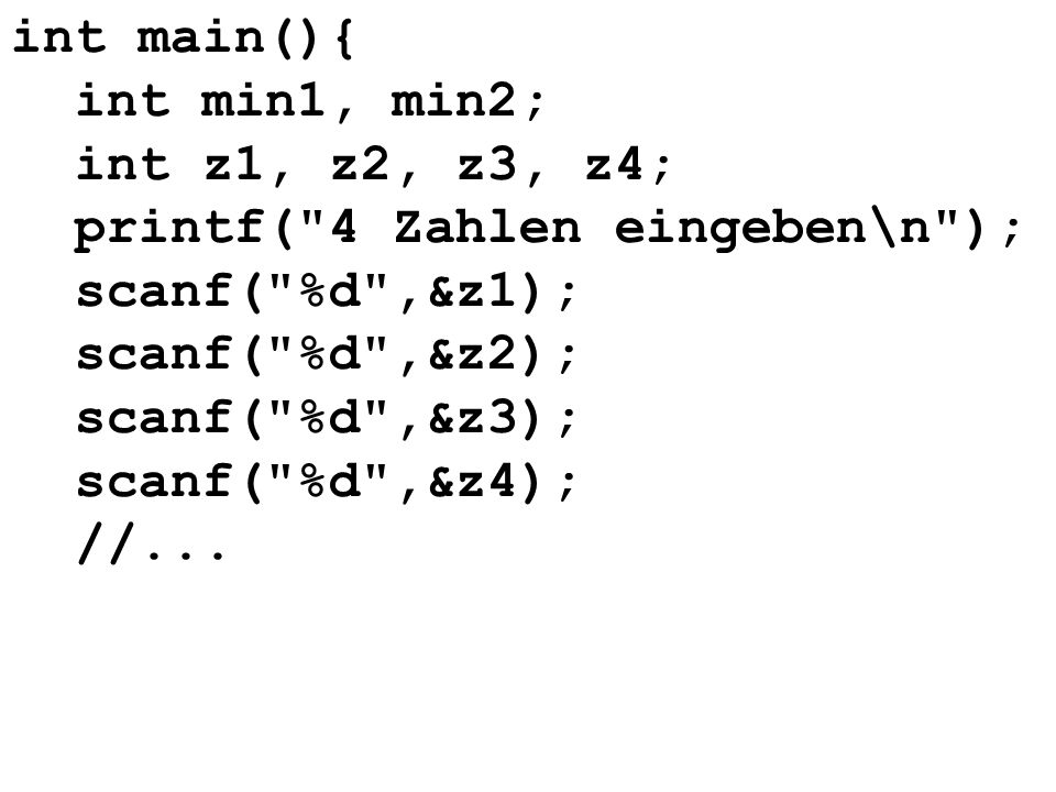 int main(){ int min1, min2; int z1, z2, z3, z4; printf( 4 Zahlen eingeben\n ); scanf( %d ,&z1); scanf( %d ,&z2);