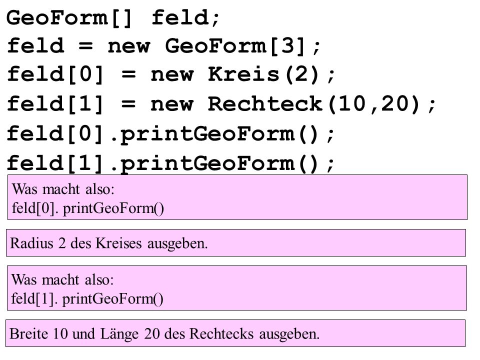 feld[1] = new Rechteck(10,20); feld[0].printGeoForm();