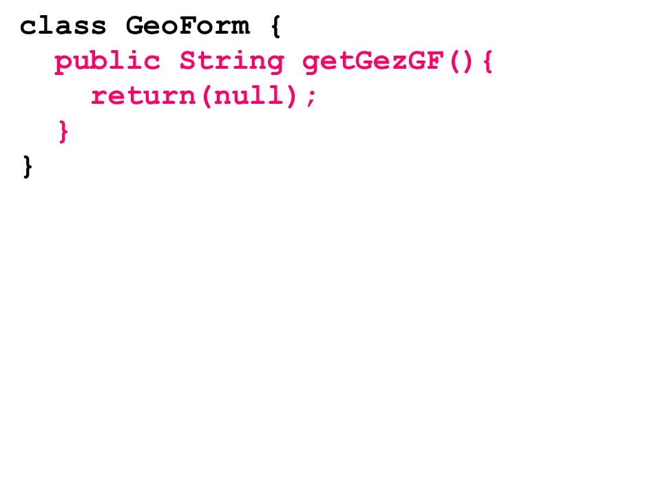 class GeoForm { public String getGezGF(){ return(null); }