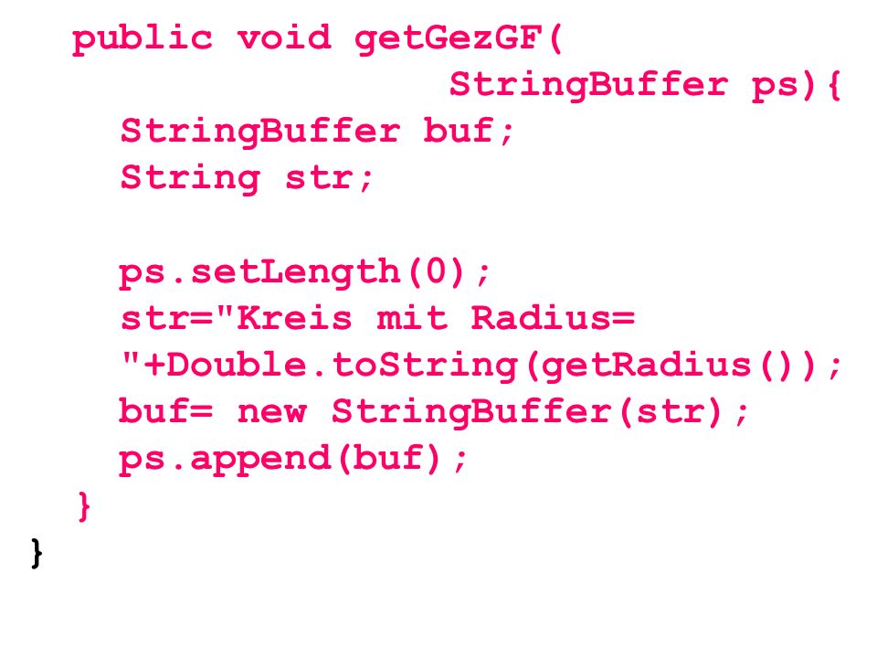 public void getGezGF( StringBuffer ps){ StringBuffer buf; String str; ps.setLength(0); str= Kreis mit Radius=