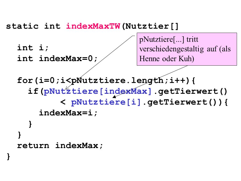 static int indexMaxTW(Nutztier[] pNutztiere){ int i; int indexMax=0;