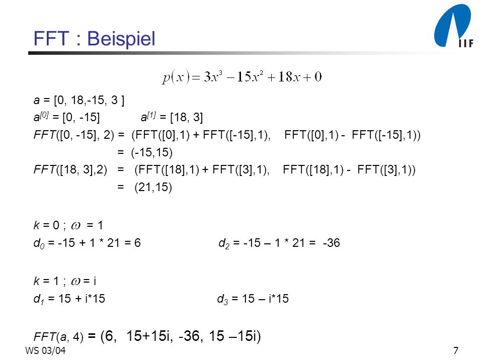FFT : Beispiel a = [0, 18,-15, 3 ] a[0] = [0, -15] a[1] = [18, 3]