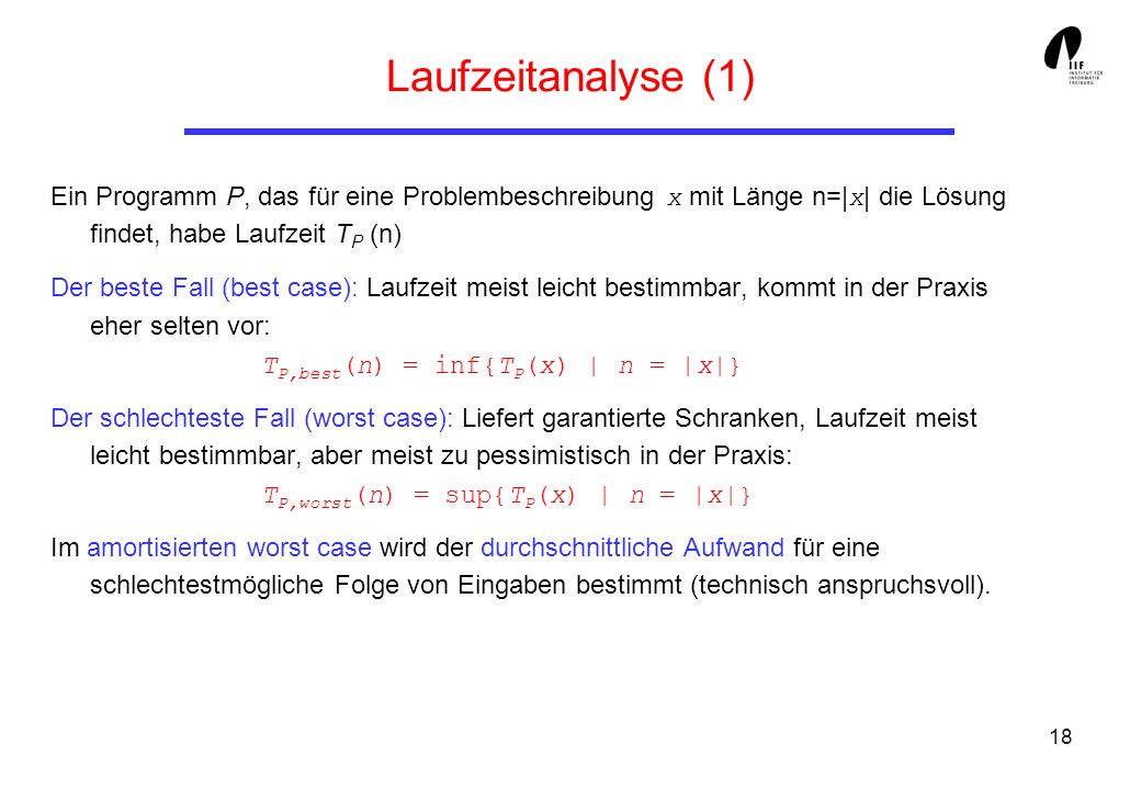 Laufzeitanalyse (1) Ein Programm P, das für eine Problembeschreibung x mit Länge n=|x| die Lösung findet, habe Laufzeit TP (n)