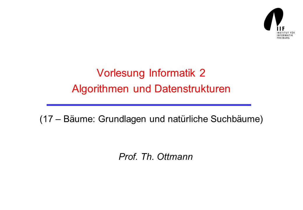 Vorlesung Informatik 2 Algorithmen und Datenstrukturen (17 – Bäume: Grundlagen und natürliche Suchbäume)