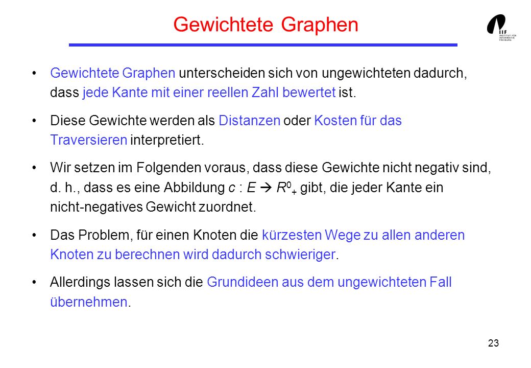 Gewichtete Graphen Gewichtete Graphen unterscheiden sich von ungewichteten dadurch, dass jede Kante mit einer reellen Zahl bewertet ist.