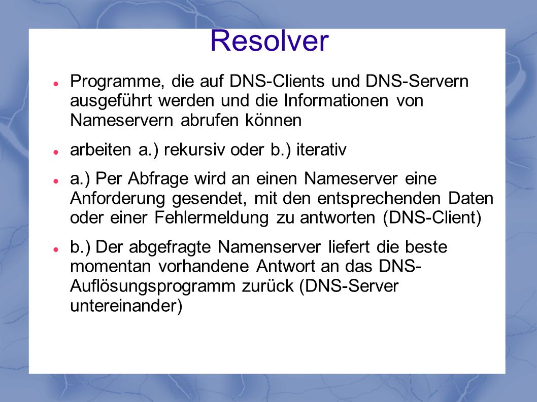 Resolver Programme, die auf DNS-Clients und DNS-Servern ausgeführt werden und die Informationen von Nameservern abrufen können.