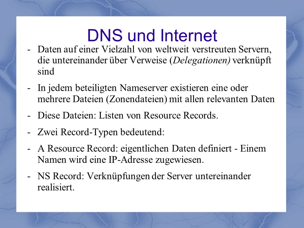 DNS und Internet - Daten auf einer Vielzahl von weltweit verstreuten Servern, die untereinander über Verweise (Delegationen) verknüpft sind.
