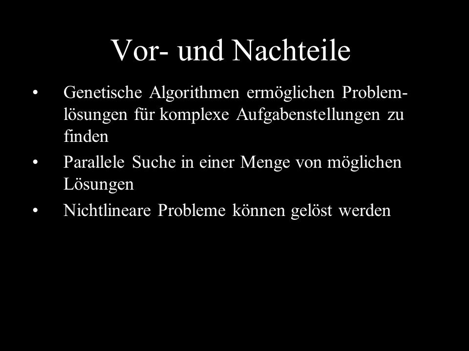 Vor- und Nachteile Genetische Algorithmen ermöglichen Problem-lösungen für komplexe Aufgabenstellungen zu finden.