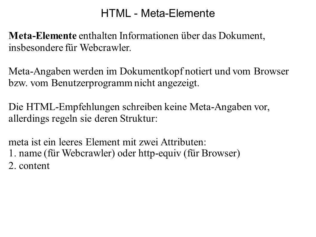 HTML - Meta-Elemente Meta-Elemente enthalten Informationen über das Dokument, insbesondere für Webcrawler.