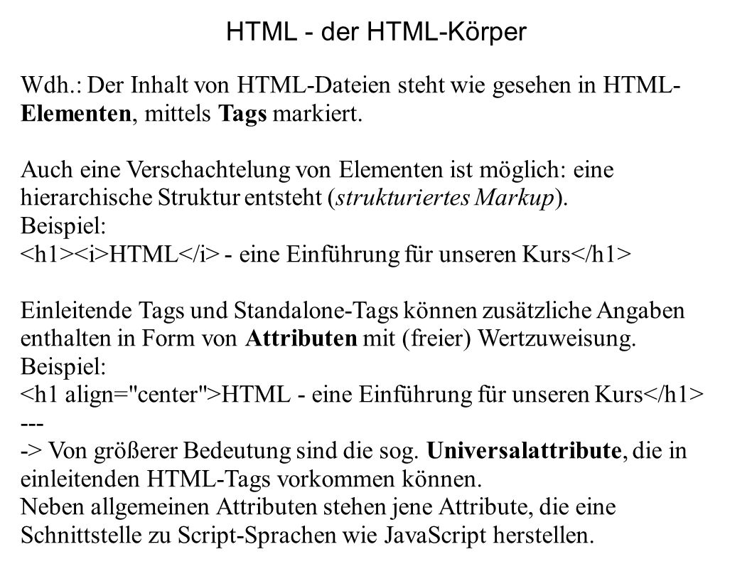 HTML - der HTML-Körper Wdh.: Der Inhalt von HTML-Dateien steht wie gesehen in HTML-Elementen, mittels Tags markiert.
