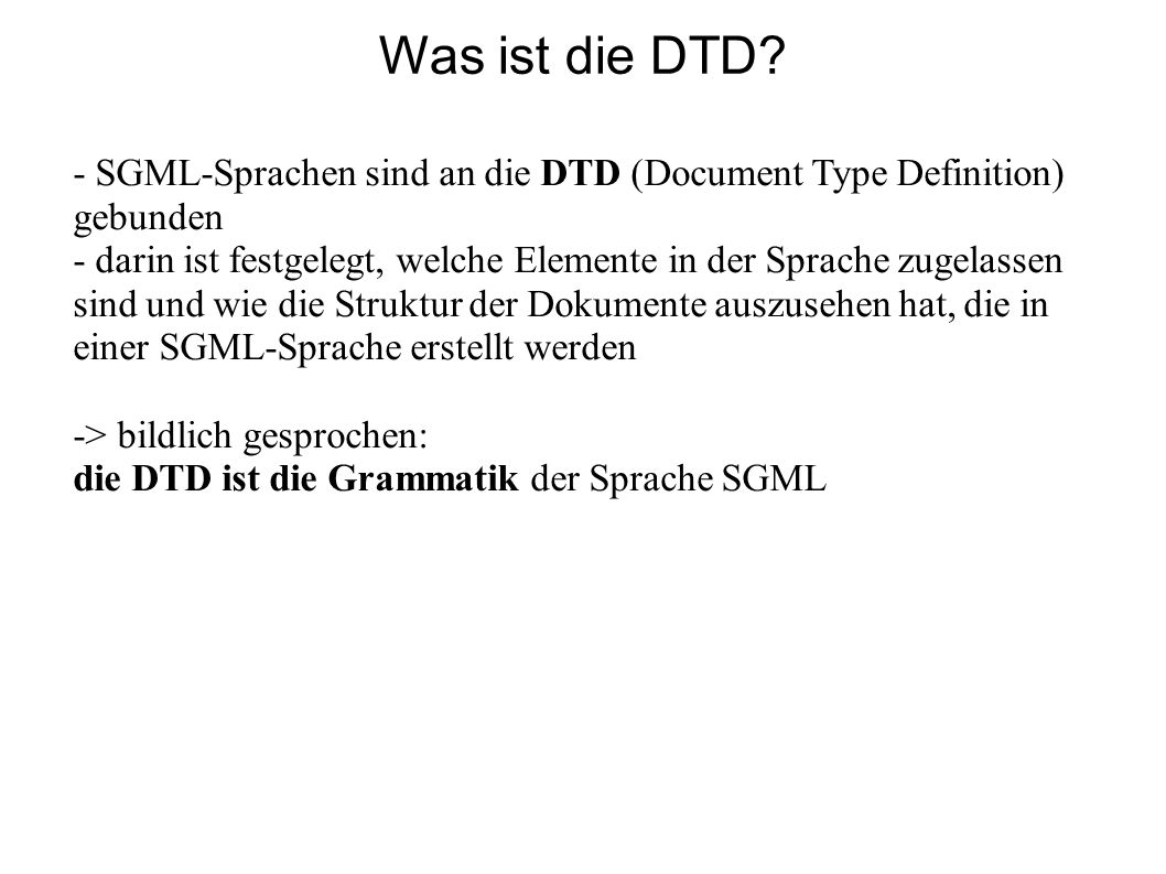 Was ist die DTD - SGML-Sprachen sind an die DTD (Document Type Definition) gebunden.