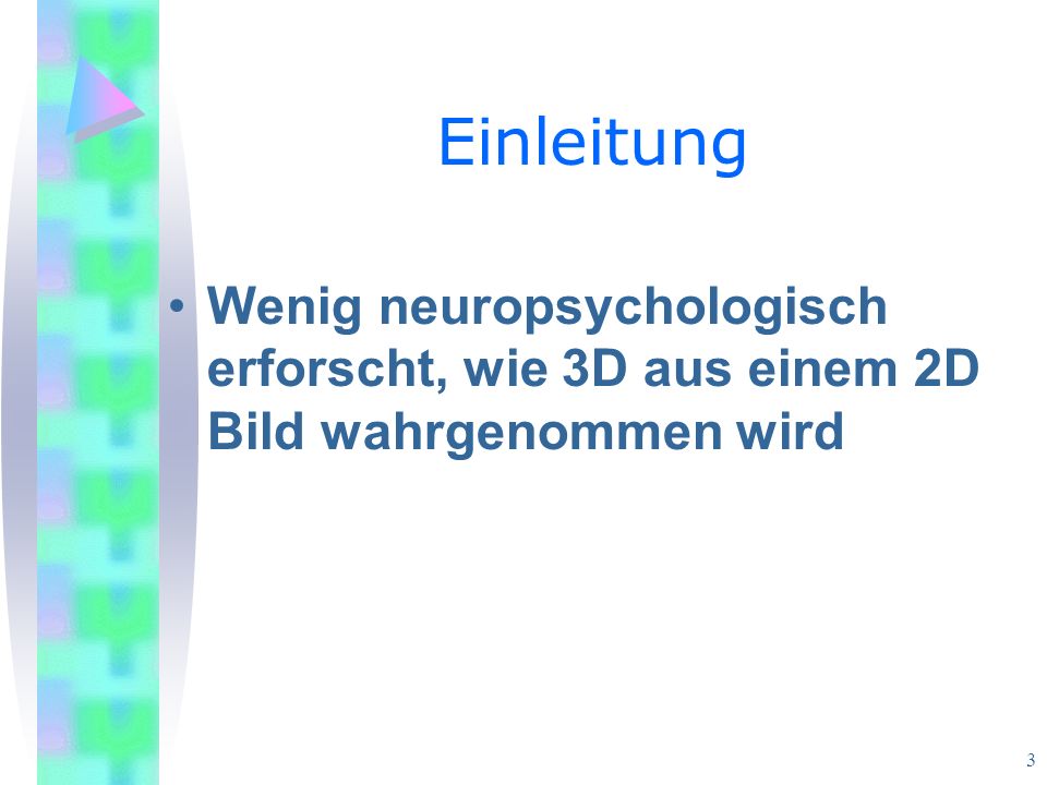 Einleitung Wenig neuropsychologisch erforscht, wie 3D aus einem 2D Bild wahrgenommen wird