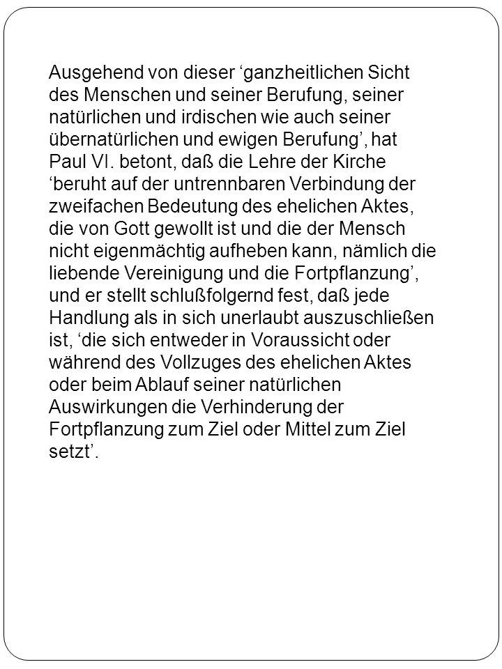 Ausgehend von dieser ‘ganzheitlichen Sicht des Menschen und seiner Berufung, seiner natürlichen und irdischen wie auch seiner übernatürlichen und ewigen Berufung’, hat Paul VI.