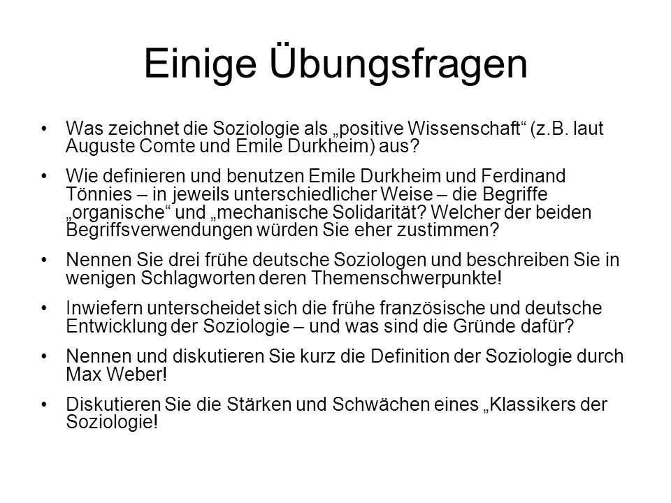 Einige Übungsfragen Was zeichnet die Soziologie als „positive Wissenschaft (z.B. laut Auguste Comte und Emile Durkheim) aus