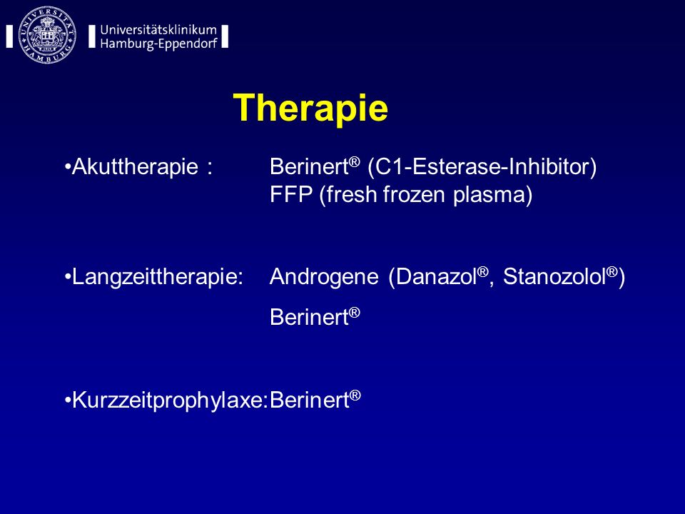 Therapie Akuttherapie : Berinert® (C1-Esterase-Inhibitor) FFP (fresh frozen plasma) Langzeittherapie: Androgene (Danazol®, Stanozolol®)