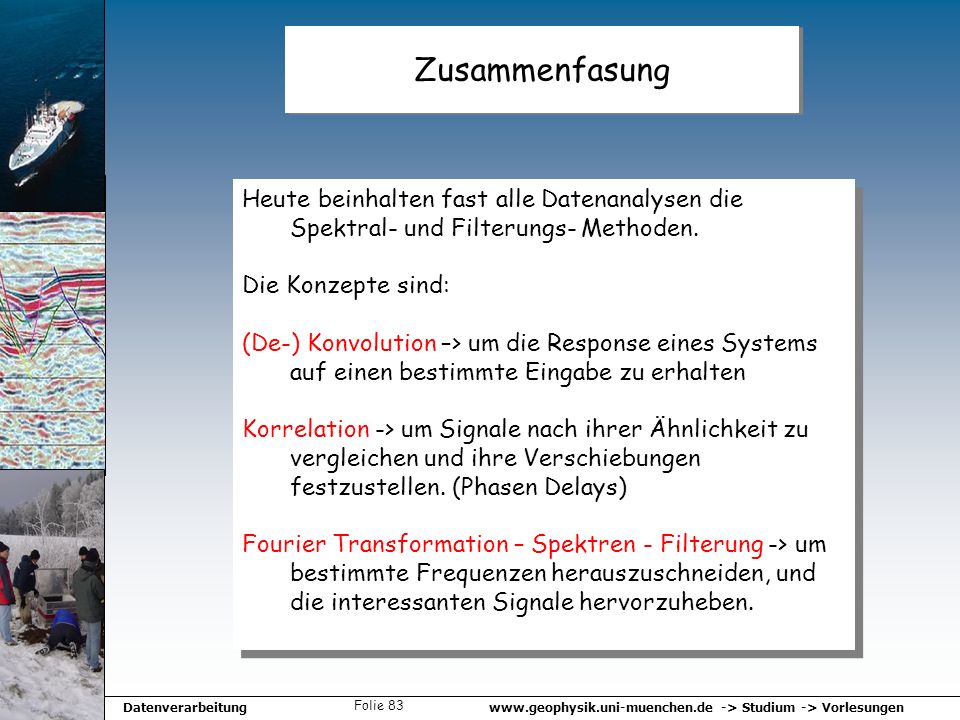 Zusammenfasung Heute beinhalten fast alle Datenanalysen die Spektral- und Filterungs- Methoden. Die Konzepte sind: