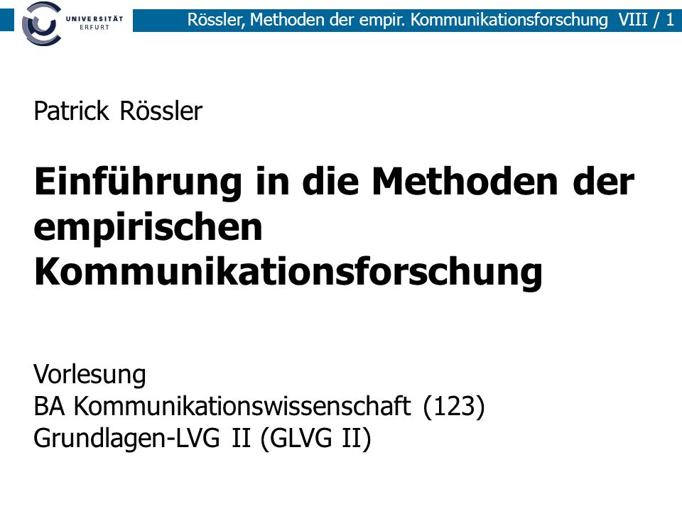 Patrick Rössler Einführung in die Methoden der empirischen Kommunikationsforschung Vorlesung BA Kommunikationswissenschaft (123) Grundlagen-LVG II (GLVG II)