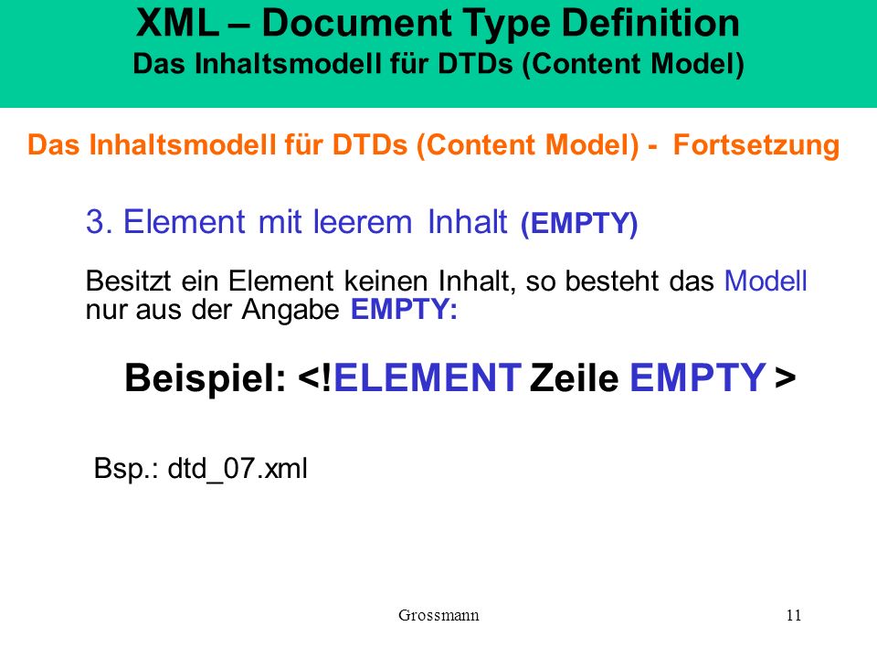 Beispiel: <!ELEMENT Zeile EMPTY > Bsp.: dtd_07.xml