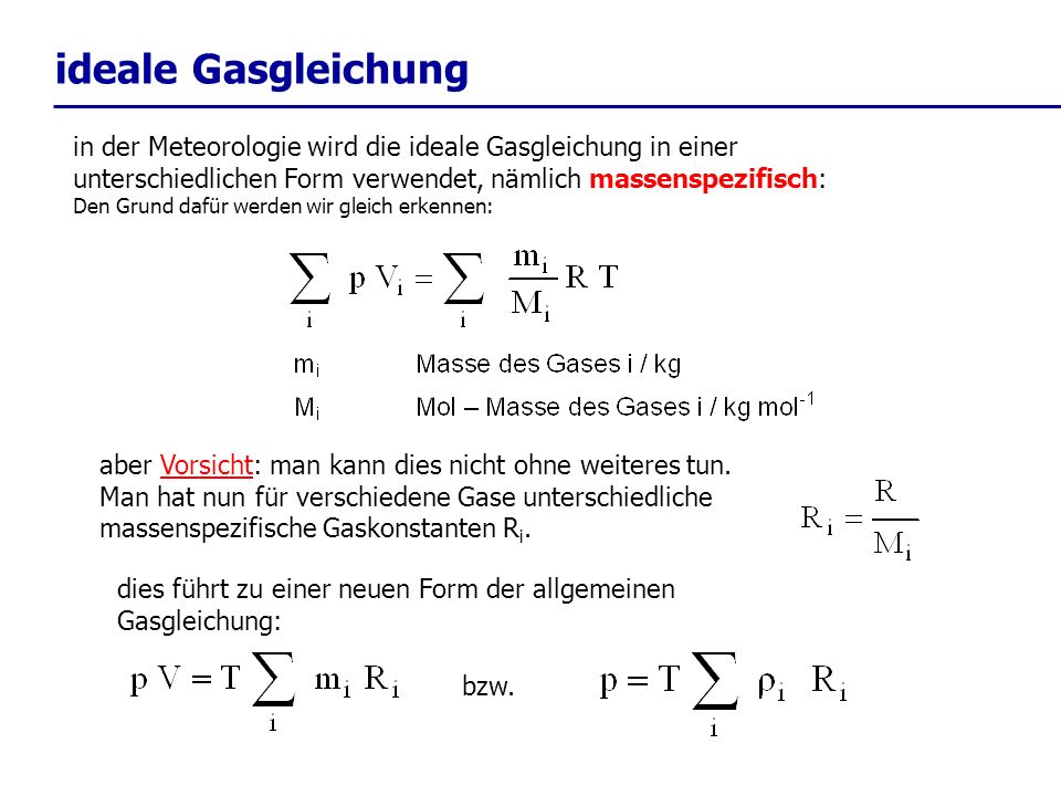 ideale Gasgleichung in der Meteorologie wird die ideale Gasgleichung in einer unterschiedlichen Form verwendet, nämlich massenspezifisch: