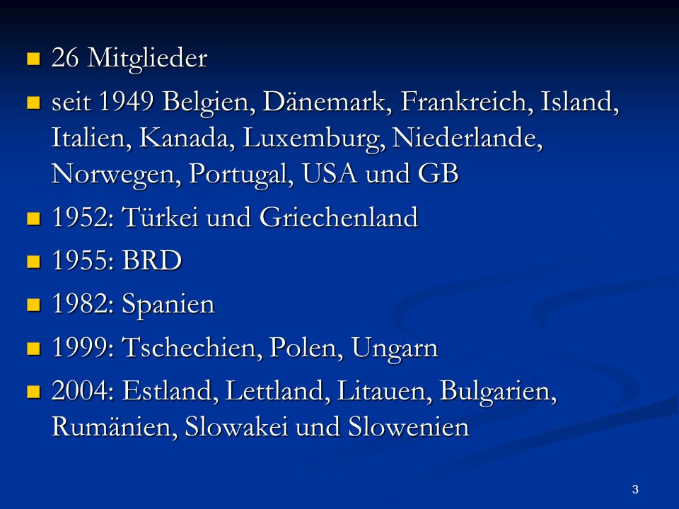 26 Mitglieder seit 1949 Belgien, Dänemark, Frankreich, Island, Italien, Kanada, Luxemburg, Niederlande, Norwegen, Portugal, USA und GB.